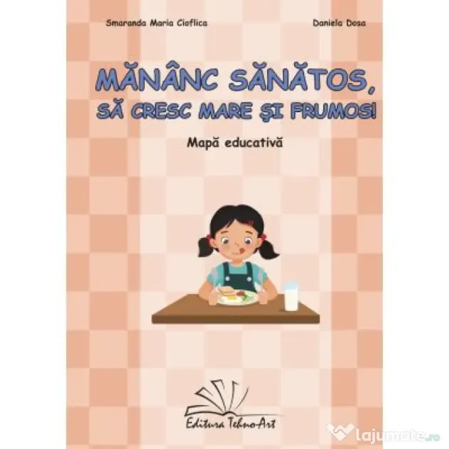 Mananc sanatos, sa cresc mare si frumos! Mapa Educativa - Smaranda Maria Cioflica, Daniela Dosa