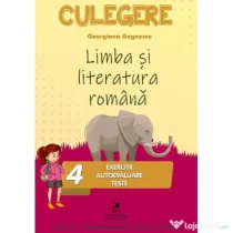 Limba si literatura romana. Culegere Clasa a 4-a. Exercitii, autoevaluare, teste - Georgiana Gogoescu