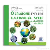 O calatorie prin lumea vie de la bacterii la plante - Traian Saitan, Silvia Olteanu, Corina Gabriela Kodjabashija, Stefania Giersch, Iuliana Tanur, Ad