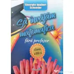 Sa invatam matematica fara profesor clasa a 3-a - Gheorghe-Adalbert Schneider