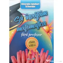 Sa invatam matematica fara profesor clasa a 3-a - Gheorghe-Adalbert Schneider