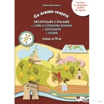 Cu Aramis reusesc. Recapitulare prin joc, clasa a 4-a. Limba si literatura romana. Geografie. Istorie - Bianca Bucurenciu