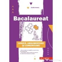 Bacalaureat. Logica, argumentare si comunicare. Ghid complet de pregatire a examenului de Bacalaureat - Cecilia Ionescu