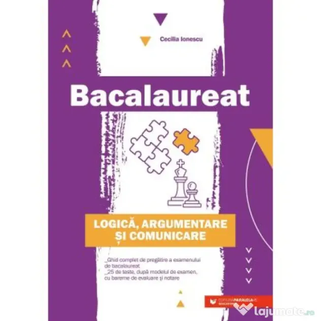 Bacalaureat. Logica, argumentare si comunicare. Ghid complet de pregatire a examenului de Bacalaureat - Cecilia Ionescu