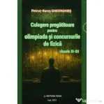 Culegere pregatitoare pentru olimpiada si concursurile de Fizica clasele 11-12 - Petrut-Rares Gheorghies