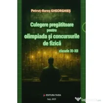 Culegere pregatitoare pentru olimpiada si concursurile de Fizica clasele 11-12 - Petrut-Rares Gheorghies