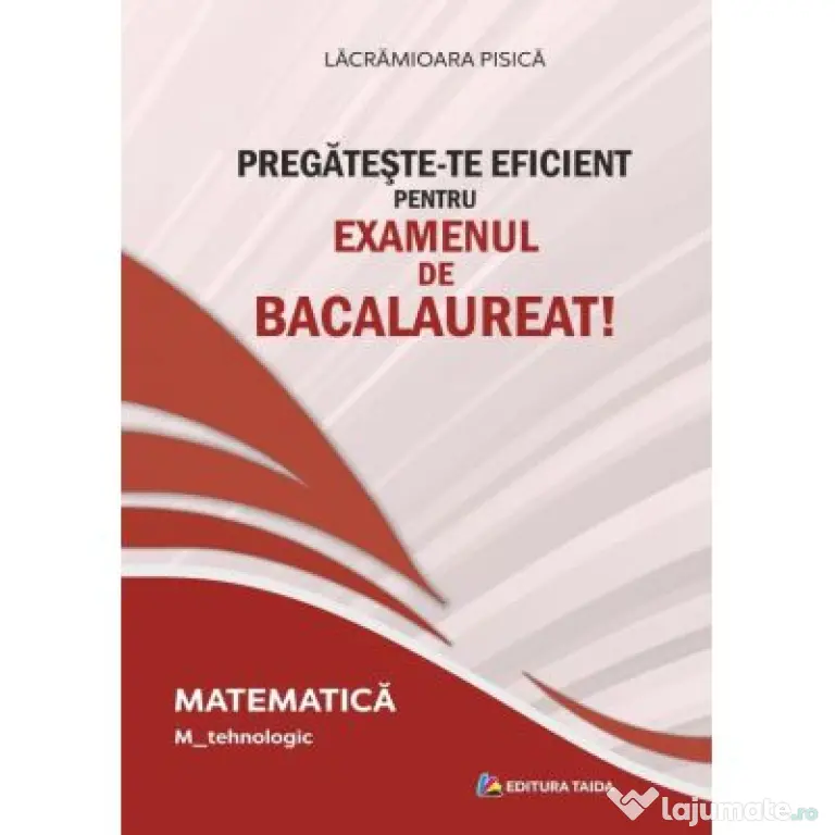 Pregateste-te eficient pentru examenul de Bacalaureat! Matematica. M_Tehnologic - Lacramioara Pisica