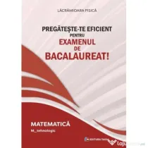 Pregateste-te eficient pentru examenul de Bacalaureat! Matematica. M_Tehnologic - Lacramioara Pisica