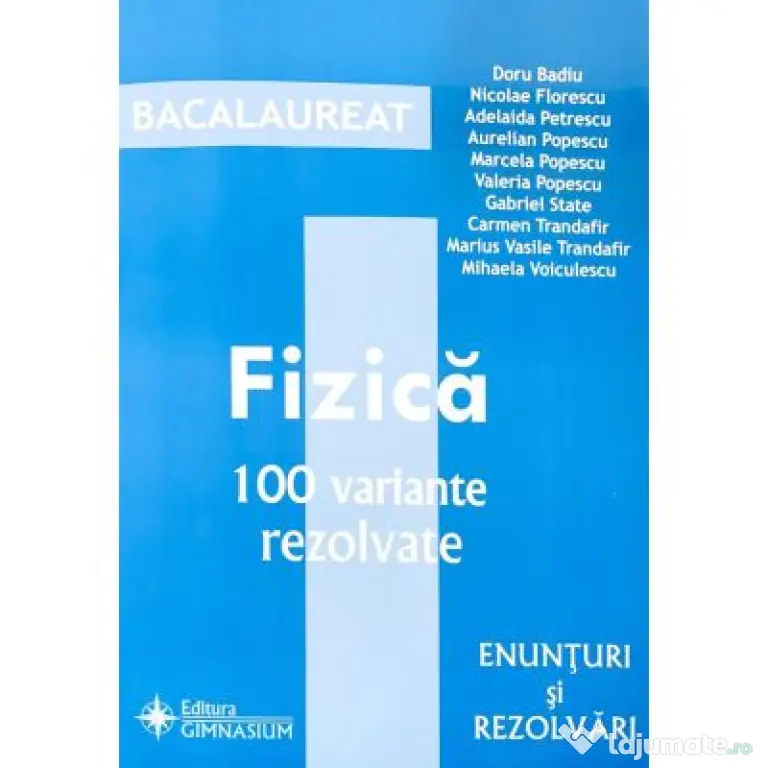 Fizica Bacalaureat. 100 variante rezolvate (Enunturi si rezolvari) - Doru Badiu