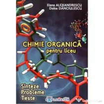 Chimie organica pentru liceu. Sinteze. Probleme. Teste - Elena Alexandrescu, Doina Danciulescu