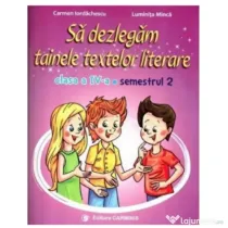 Sa dezlegam tainele textelor literare. Clasa a 4-a. Semestrul 2 AL - Carmen Iordachescu