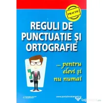 Reguli de punctuatie si ortografie pentru elevi si nu numai - Ligia-Monica Cristea