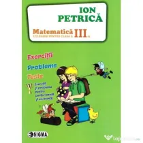 Culegere de Matematica pentru clasa a 3-a. Exercitii, probleme, teste - Ion Petrica