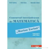 Concursul interjudetean de matematica „Marian Tarina”. Volumul 1 (2001-2010) - Dorin Andrica