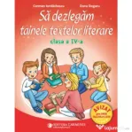 Sa dezlegam tainele textelor literare. Clasa a 4-a. L4I - Carmen Iordachescu, Dana Dogaru