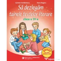 Sa dezlegam tainele textelor literare. Clasa a 4-a. L4I - Carmen Iordachescu, Dana Dogaru