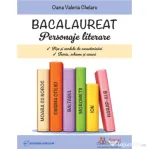Bacalaureat. Personaje literare. Fise si modele de caracterizari. Teorie, scheme si eseuri - Oana Valeria Chelaru