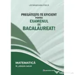 Pregateste-te eficient pentru examenul de Bacalaureat! Matematica. M_Stiintele naturii - Lacramioara Pisica