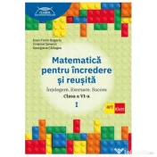 Matematica pentru incredere si reusita. Partea 1. Clasa a 6-a. Intelegere. Exersare. Succes - Ioan-Florin Bugariu