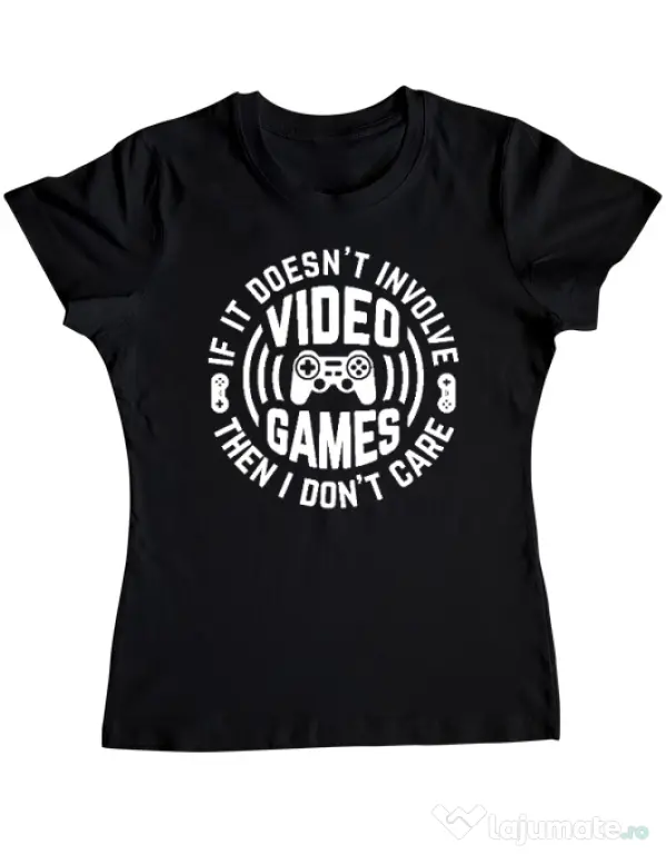 Tricou personalizat dama If it doesn\'t involve video games, then I don\'t care Negru
