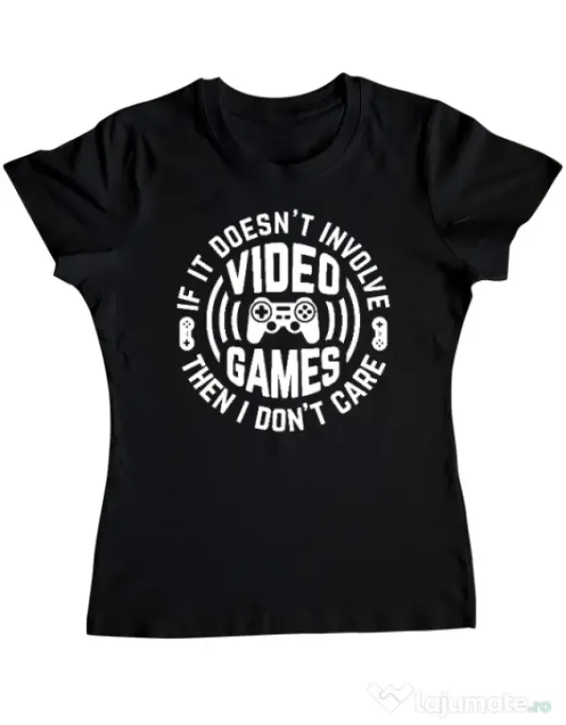 Tricou personalizat dama If it doesn\'t involve video games, then I don\'t care Negru