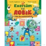 Exersam cu ROBIK. Caiet de matematica. Clasa I - Aurelia Arghirescu