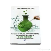 Probleme de calcul stoechiometric si experiente captivante de chimie organica pentru liceu si admiterea la facultate - Emilian Ruse-Popescu
