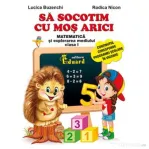 Sa socotim cu Mos Arici. Matematica si explorarea mediului, clasa 1 - Lucica Buzenchi