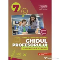 Ghidul profesorului. Elemente-cheie si strategii. Clasa 7 Limba si literatura romana - Cristina Cergan