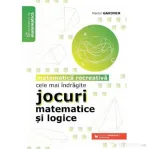 Cele mai indragite jocuri matematice si logice. Matematica recreativa - Martin Gardner
