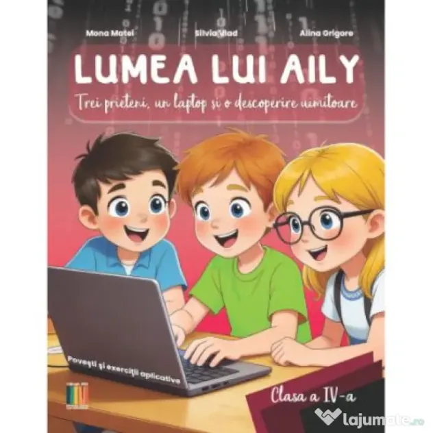 Lumea lui AILY, Trei prieteni, un laptop si o descoperire uimitoare, clasa 4 - Mona Matei