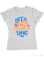 Tricou personalizat dama Life is better with a dog Alb
