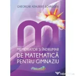 Memorator si indrumar de matematica pentru gimnaziu - Gh.-Adalbert Schneider