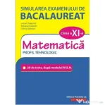 Simularea examenului de bacalaureat. Matematica. Clasa a 11-a. Profil tehnologic. 30 de de teste, dupa modelul M. E. N. - Lucian Dragomir