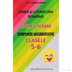 Limba si literatura romana. Opere literare. Compuneri argumentative pentru clasele 5-6 - Mariana Badea