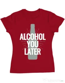 Tricou ADLER dama Alcohol you later Rosu