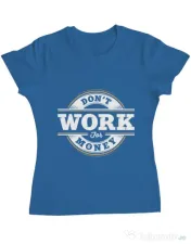 Tricou ADLER dama Dont work for money Albastru azuriu