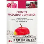 Calitatea produselor si serviciilor. Un ghid recomandat elevilor, studentilor, comerciantilor si consumatorilor - Valentina Capota