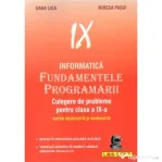 Informatica. Fundamentele Programarii culegere de probleme pentru clasa a 9-a - Dana Lica