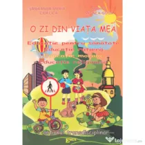 O zi din viata mea. Educatie pentru sanatate, educatie rutiera, educatie morala, educatie religioasa - Smaranda Cioflica