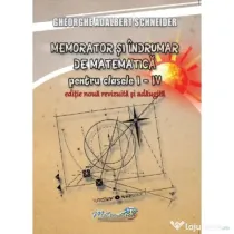 Memorator si indrumar de matematica pentru clasele 1-4. Editie noua, revizuita si adaugita - Gheorghe-Adalbert Schneider