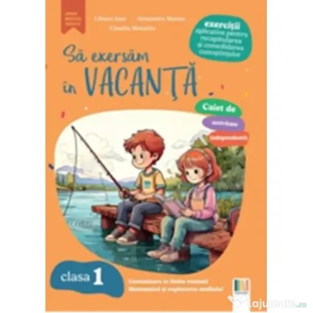 Sa exersam in vacanta. Comunicare in limba romana, matematica si explorarea mediului. Exercitii aplicative pentru recapitularea si consolidarea cunost