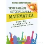 Teste grila de autoevaluare la matematica pentru clasa a 9-a profil Stiinte ale naturii - Gheorghe-Adalbert Schneider