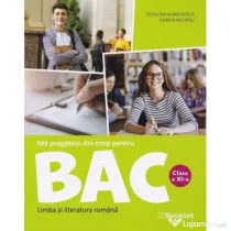 Limba si literatura romana Clasa 11. Ma pregatesc din timp pentru BAC - Teodora- Alina Rosca