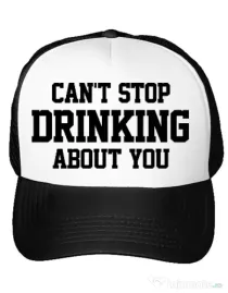 Sapca personalizata Can't stop drinking about you Alb