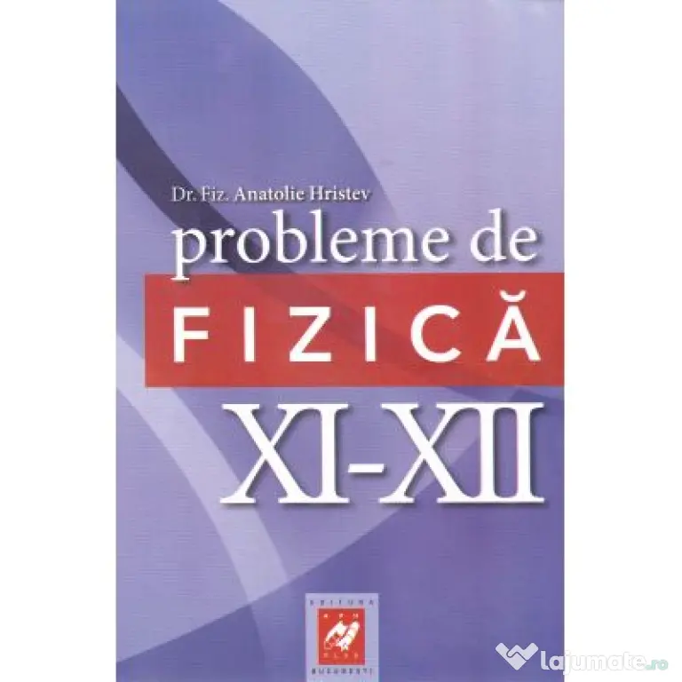 Probleme de fizica, clasele 11-12 - Anatolie Hristev