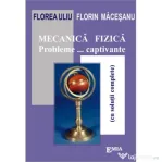 Mecanica fizica. Probleme captivante cu solutii complete - Florea Uliu