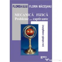 Mecanica fizica. Probleme captivante cu solutii complete - Florea Uliu