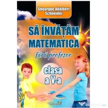 Sa invatam matematica fara profesor, clasa a 5-a - Gheorghe Adalbert Schneider