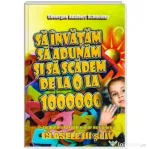 Sa invatam sa adunam si sa scadem de la 0 la 1000000 clasele 3-4 - Gheorghe Adalbert Schneider